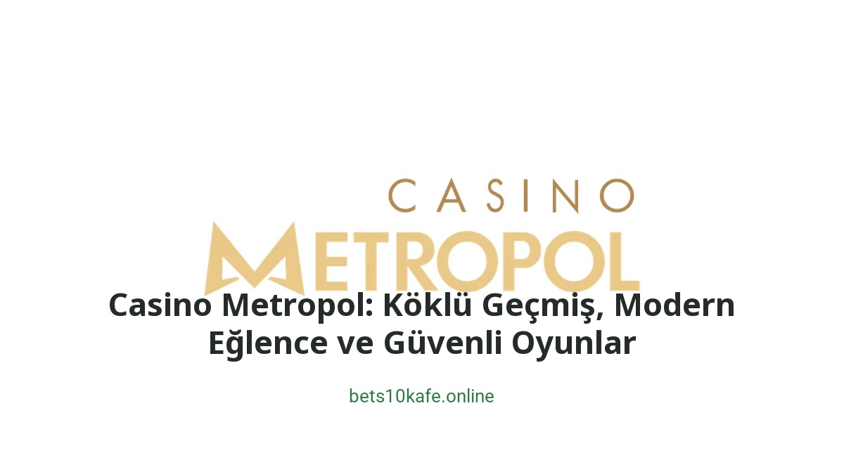 Casino Metropol: Köklü Geçmiş, Modern Eğlence ve Güvenli Oyunlar - Bets10 Kafe