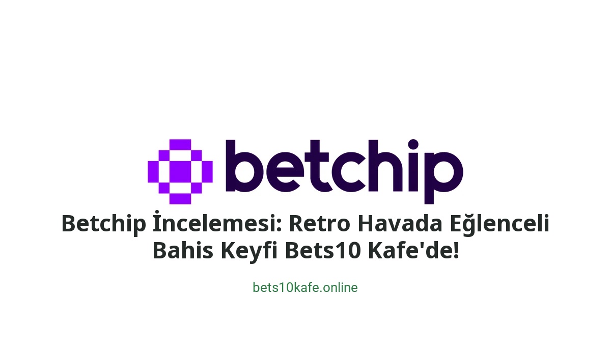 Betchip İncelemesi: Retro Havada Eğlenceli Bahis Keyfi Bets10 Kafe'de! - Bets10 Kafe