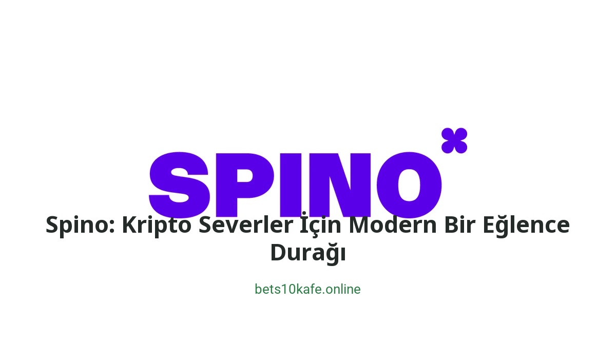 Spino: Kripto Severler İçin Modern Bir Eğlence Durağı - Bets10 Kafe