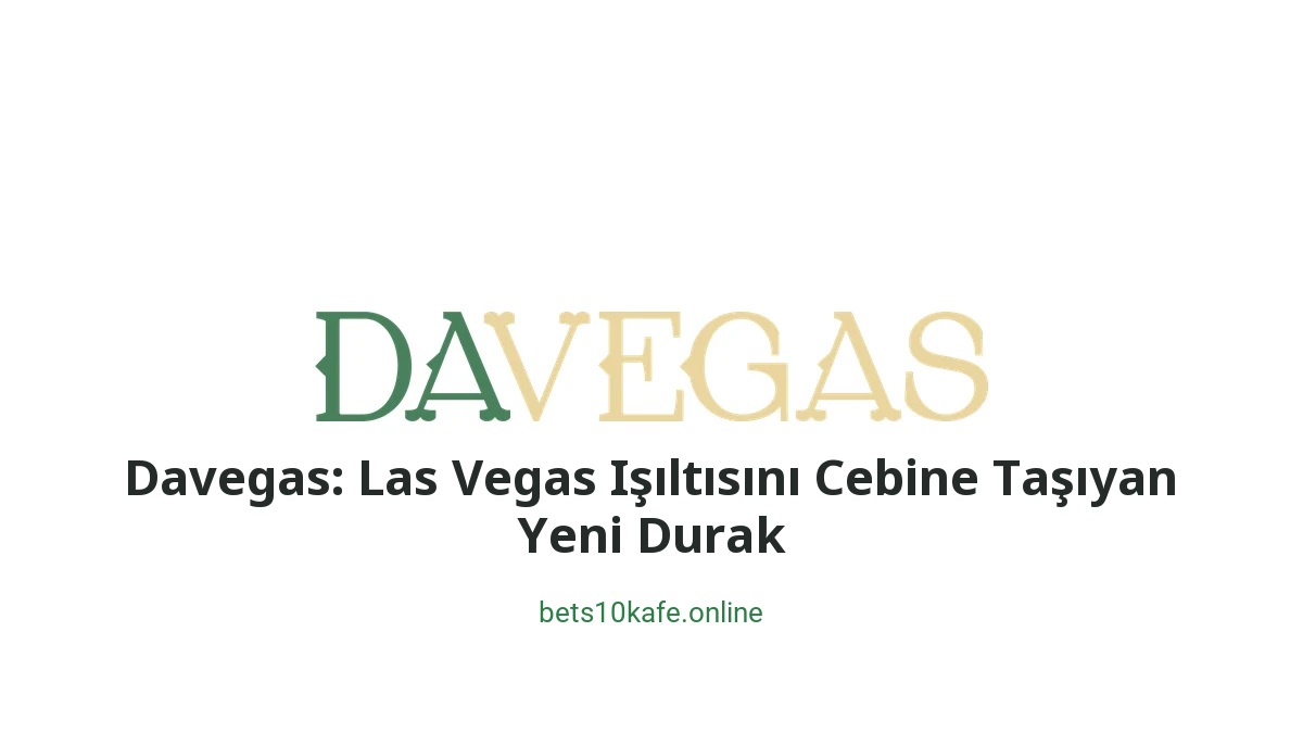 Davegas: Las Vegas Işıltısını Cebine Taşıyan Yeni Durak - Bets10 Kafe