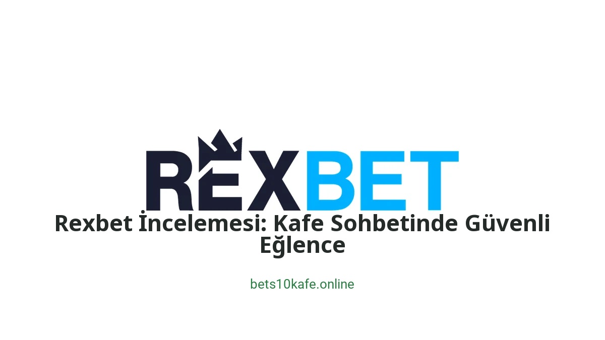 Rexbet İncelemesi: Kafe Sohbetinde Güvenli Eğlence - Bets10 Kafe